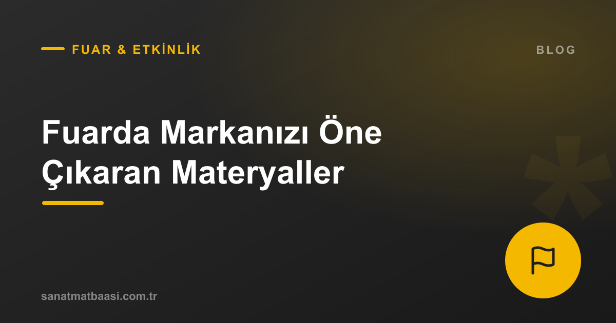 Fuar ve Etkinliklerde Markanızı Öne Çıkaran Baskı Materyalleri
