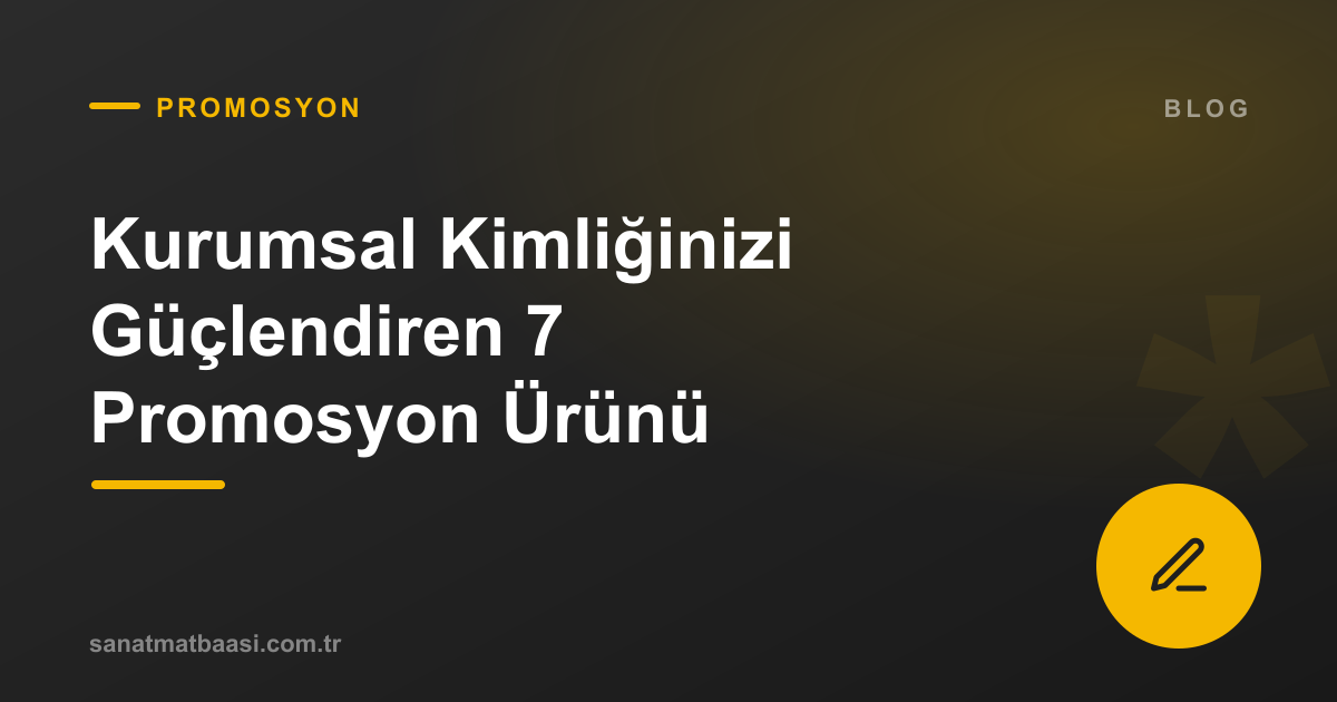 Kurumsal Kimliğinizi Güçlendiren 7 Promosyon Ürünü