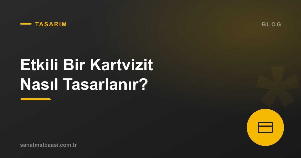 Etkili Bir Kartvizit Nasıl Tasarlanır? 6 Altın Kural